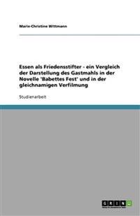 Essen als Friedensstifter - ein Vergleich der Darstellung des Gastmahls in der Novelle 'Babettes Fest' und in der gleichnamigen Verfilmung