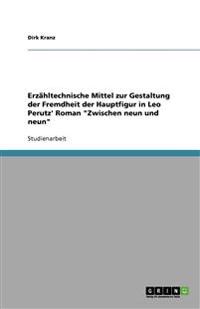 Erzahltechnische Mittel zur Gestaltung der Fremdheit der Hauptfigur in Leo Perutz' Roman Zwischen neun und neun