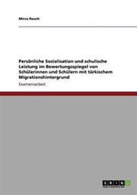 Persönliche Sozialisation und schulische Leistung im Bewertungsspiegel von Schülerinnen und Schülern mit türkischem Migrationshintergrund