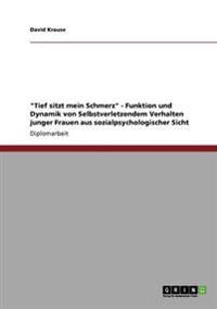 "Tief sitzt mein Schmerz" - Funktion und Dynamik von Selbstverletzendem Verhalten junger Frauen aus sozialpsychologischer Sicht
