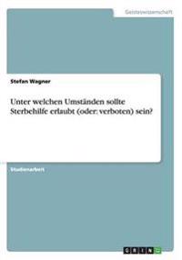 Unter welchen Umständen sollte Sterbehilfe erlaubt (oder