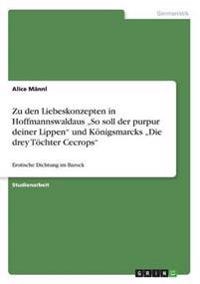 Zu den Liebeskonzepten in Hoffmannswaldaus "So soll der purpur deiner Lippen" und Königsmarcks "Die drey Töchter Cecrops"