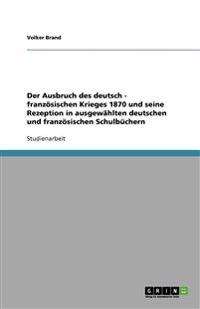 Der Ausbruch des deutsch - französischen Krieges 1870 und seine Rezeption in ausgewählten deutschen und französischen Schulbüchern
