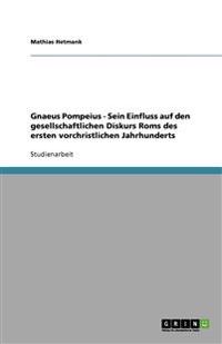 Gnaeus Pompeius - Sein Einfluss auf den gesellschaftlichen Diskurs Roms des ersten vorchristlichen Jahrhunderts