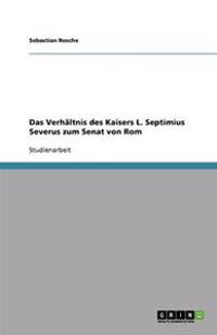 Das Verhältnis des Kaisers L. Septimius Severus zum Senat von Rom
