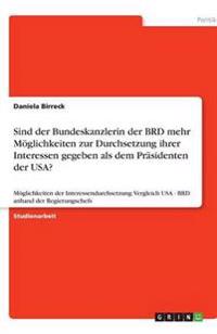 Sind der Bundeskanzlerin der BRD mehr Möglichkeiten zur Durchsetzung ihrer Interessen gegeben als dem Präsidenten der USA?