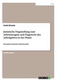 Juristische Fragestellung zum Arbeitszeugnis und Fragerecht des Arbeitgebers in der Praxis