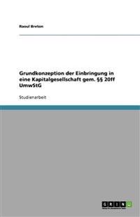 Grundkonzeption der Einbringung in eine Kapitalgesellschaft gem. §§ 20ff UmwStG