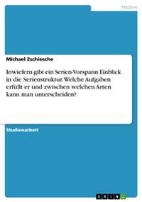 Inwiefern gibt ein Serien-Vorspann Einblick in die Serienstruktur. Welche Aufgaben erfüllt er und zwischen welchen Arten kann man unterscheiden?