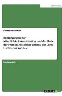 Bemerkungen zur Männlichkeitskonstitution und der Rolle der Frau im Mittelalter anhand des 'Erec' Hartmanns von Aue