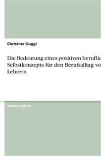 Die Bedeutung eines positiven beruflichen Selbstkonzepts für den Berufsalltag von Lehrern