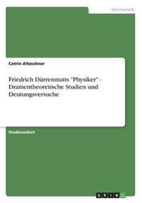 Friedrich Dürrenmatts "Physiker" - Dramentheoretische Studien und Deutungsversuche