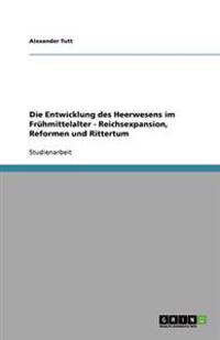 Die Entwicklung des Heerwesens im Frühmittelalter - Reichsexpansion, Reformen und Rittertum