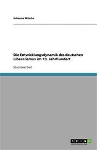 Die Entwicklungsdynamik des deutschen Liberalismus im 19. Jahrhundert
