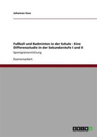 Fußball und Badminton in der Schule - Eine Differenzstudie in der Sekundarstufe I und II