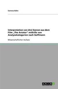 Interpretation von drei Szenen aus dem Film "The Aviator" mithilfe von Analysekategorien nach Goffmann