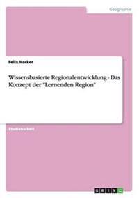 Wissensbasierte Regionalentwicklung - Das Konzept der "Lernenden Region"