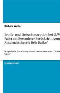 Erotik- und Liebeskonzeption bei G.W. Pabst mit Besonderer Berucksichtigung der Ausdruckstheorie Bela Balazs'