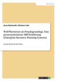 WAP, Wertstrom als Projektgrundlage. Eine prozessorientierte ERP-Einführung (Enterprise Resource Planning Systems)