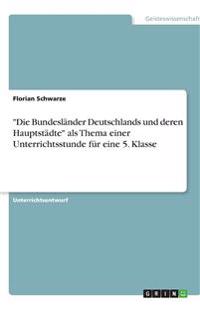 "Die Bundesländer Deutschlands und deren Hauptstädte" als Thema einer Unterrichtsstunde für eine 5. Klasse