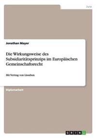 Die Wirkungsweise des Subsidiaritätsprinzips im Europäischen Gemeinschaftsrecht