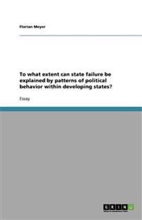 To what extent can state failure be explained by patterns of political behavior within developing states?