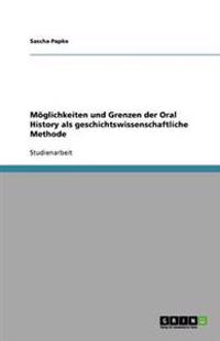 Möglichkeiten und Grenzen der Oral History als geschichtswissenschaftliche Methode