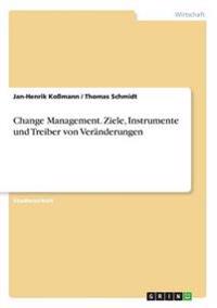 Change Management. Ziele, Instrumente und Treiber von Veränderungen