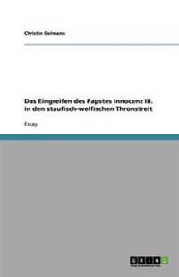 Das Eingreifen des Papstes Innocenz III. in den staufisch-welfischen Thronstreit