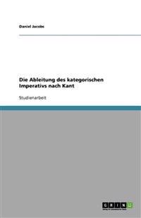 Die Ableitung des kategorischen Imperativs nach Kant
