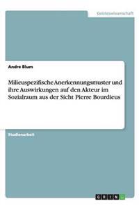 Milieuspezifische Anerkennungsmuster Und Ihre Auswirkungen Auf Den Akteur Im Sozialraum Aus Der Sicht Pierre Bourdieus
