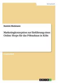 Marketingkonzeption zur Einführung eines Online Shops für das P-Brauhaus in Köln