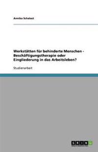 Werkstätten für behinderte Menschen - Beschäftigungstherapie oder Eingliederung in das Arbeitsleben?