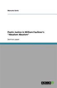 Poetic Justice in William Faulkner's "Absalom Absalom"