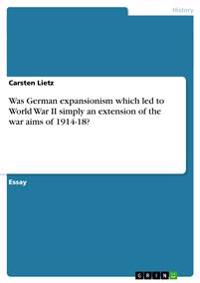 Was German expansionism which led to World War II simply an extension of the war aims of 1914-18?