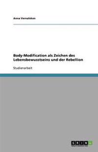 Body-Modification als Zeichen des Lebensbewusstseins und der Rebellion