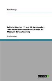 Zeitschriften im 17. und 18. Jahrhundert - Die Moralischen Wochenschriften als Medium der Aufklärung