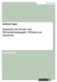Begründer der Berufs- und Wirtschaftspädagogik - Wilhelm von Humboldt