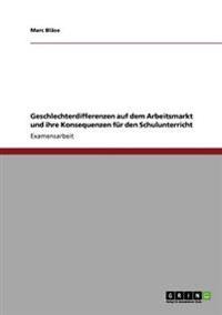 Geschlechterdifferenzen auf dem Arbeitsmarkt und ihre Konsequenzen für den Schulunterricht