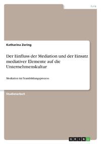 Der Einfluss der Mediation und der Einsatz mediativer Elemente auf die Unternehmenskultur