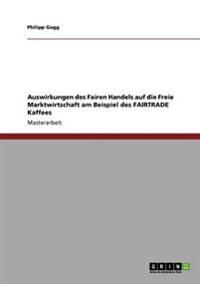 Auswirkungen des Fairen Handels auf die Freie Marktwirtschaft am Beispiel des FAIRTRADE Kaffees