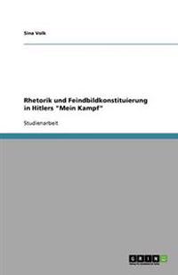 Rhetorik und Feindbildkonstituierung in Hitlers "Mein Kampf"