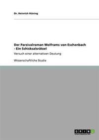 Der Parzivalroman Wolframs von Eschenbach. Ein Schicksalsrätsel