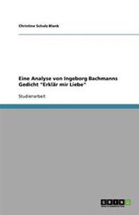 Eine Analyse von Ingeborg Bachmanns Gedicht "Erklär mir Liebe"