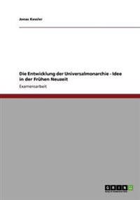 Die Entwicklung der Universalmonarchie - Idee in der Frühen Neuzeit