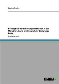 Konzeption der Erhebungsmethoden in der Marktforschung am Beispiel der Zielgruppe Ärzte