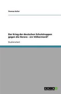 Der Krieg der deutschen Schutztruppen gegen die Herero - ein Völkermord?