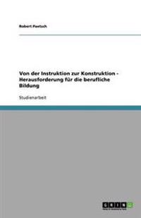 Von der Instruktion zur Konstruktion - Herausforderung für die berufliche Bildung