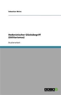 Hedonistischer Glücksbegriff (Utilitarismus)