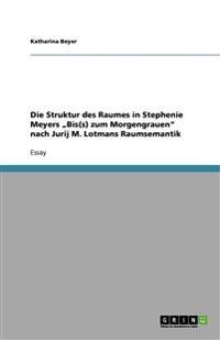Die Struktur Des Raumes in Stephenie Meyers 'Bis(s) Zum Morgengrauen' Nach Jurij M. Lotmans Raumsemantik